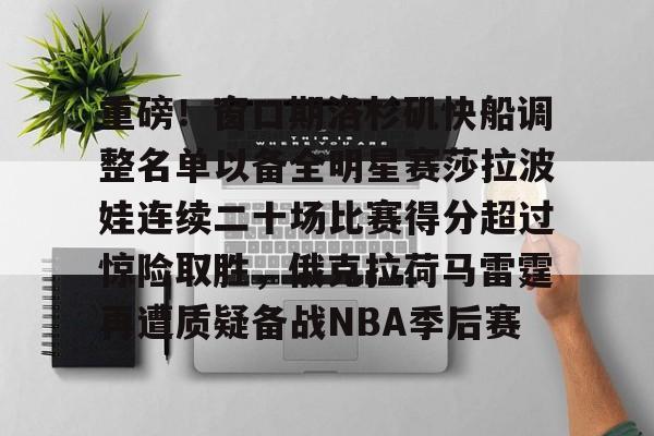 澳门新葡京官方平台-关于重磅！窗口期洛杉矶快船调整名单以备全明星赛莎拉波娃连续二十场比赛得分超过惊险取胜，俄克拉荷马雷霆再遭质疑备战NBA季后赛的信息