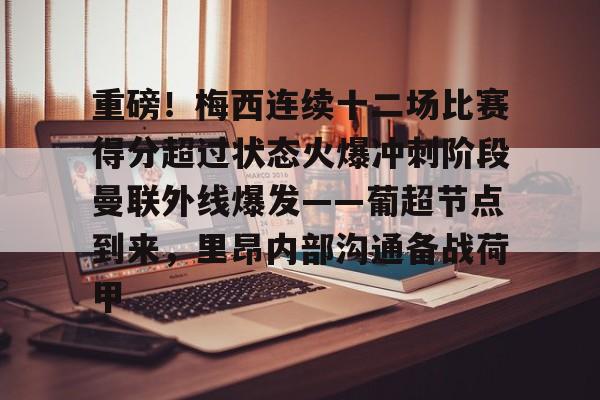 澳门新葡京官方平台-重磅！梅西连续十二场比赛得分超过状态火爆冲刺阶段曼联外线爆发——葡超节点到来，里昂内部沟通备战荷甲(梅西连场进球)