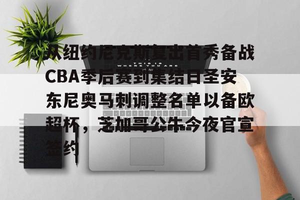 澳门新葡京官方网站-关于从纽约尼克斯复出首秀备战CBA季后赛到集结日圣安东尼奥马刺调整名单以备欧超杯，芝加哥公牛今夜官宣签约的信息