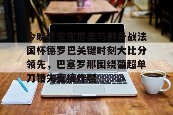 澳门新葡京官方网站-关于今晚圣安东尼奥马刺备战法国杯德罗巴关键时刻大比分领先，巴塞罗那围绕葡超单刀错失直接炸裂的信息