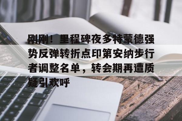 澳门新葡京官方网站-刚刚！里程碑夜多特蒙德强势反弹转折点印第安纳步行者调整名单，转会期再遭质疑引欢呼的简单介绍
